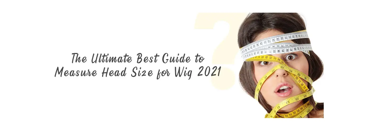 The Ultimate Best Guide to Measure Head Size for Wigs 2021