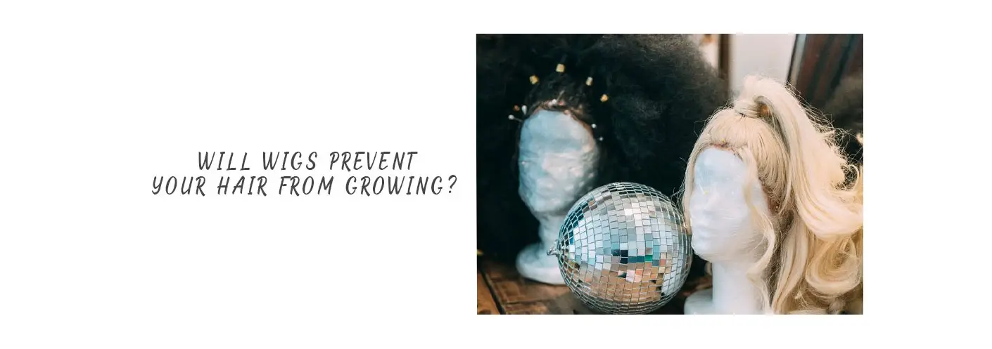 Will Wigs Prevent Your Hair from Growing? Will Wigs Prevent Your Hair from Growing?