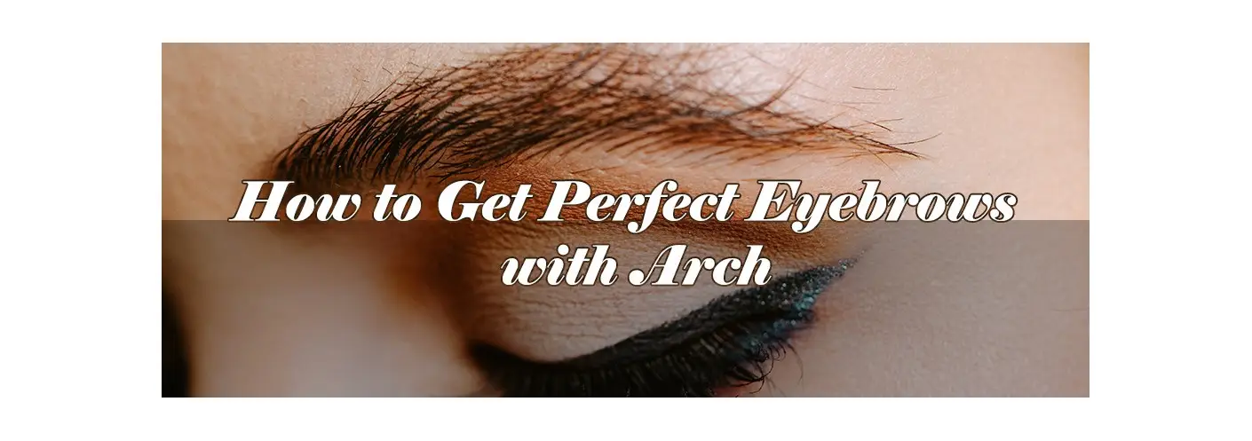How to Get Perfect Eyebrows with Arch? How to Get Perfect Eyebrows with Arch?