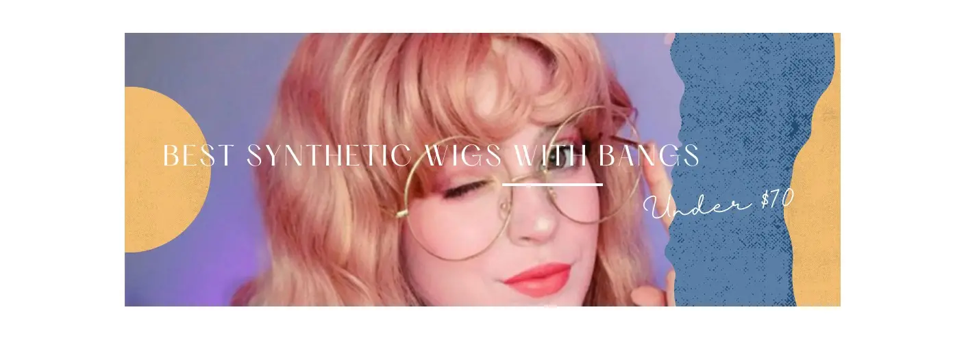 How to Get Best Synthetic Wigs with Bangs Under $70? How to Get Best Synthetic Wigs with Bangs Under $70?